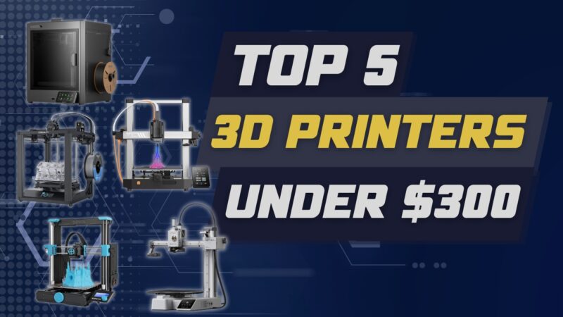 Top 5 3D Printers Under $300